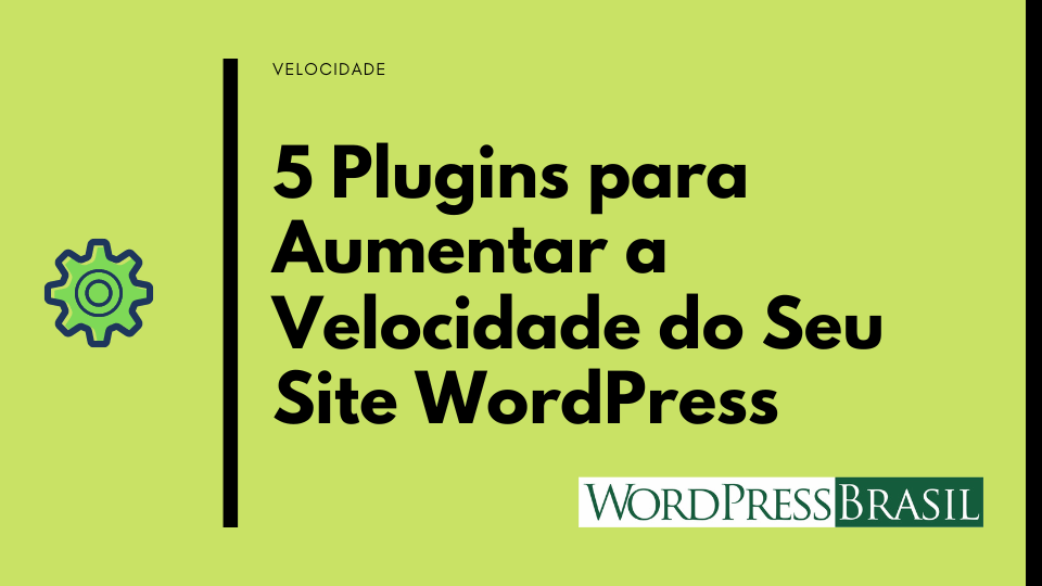 5 plugins para aumentar a velocidade do seu site WordPress